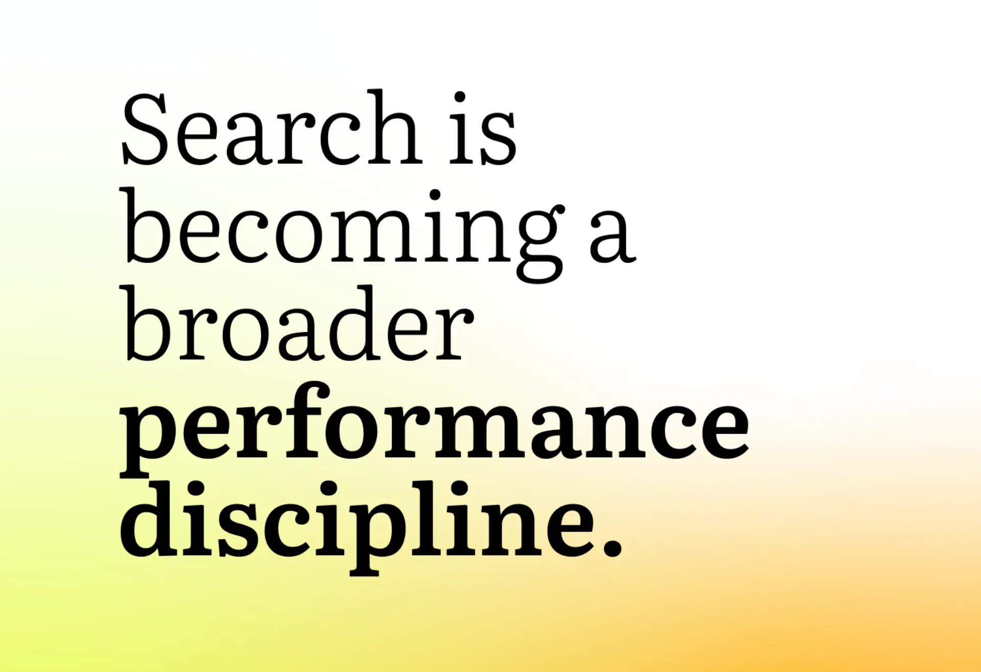 Text on a gradient background saying search is becoming a broader performance discipline.
