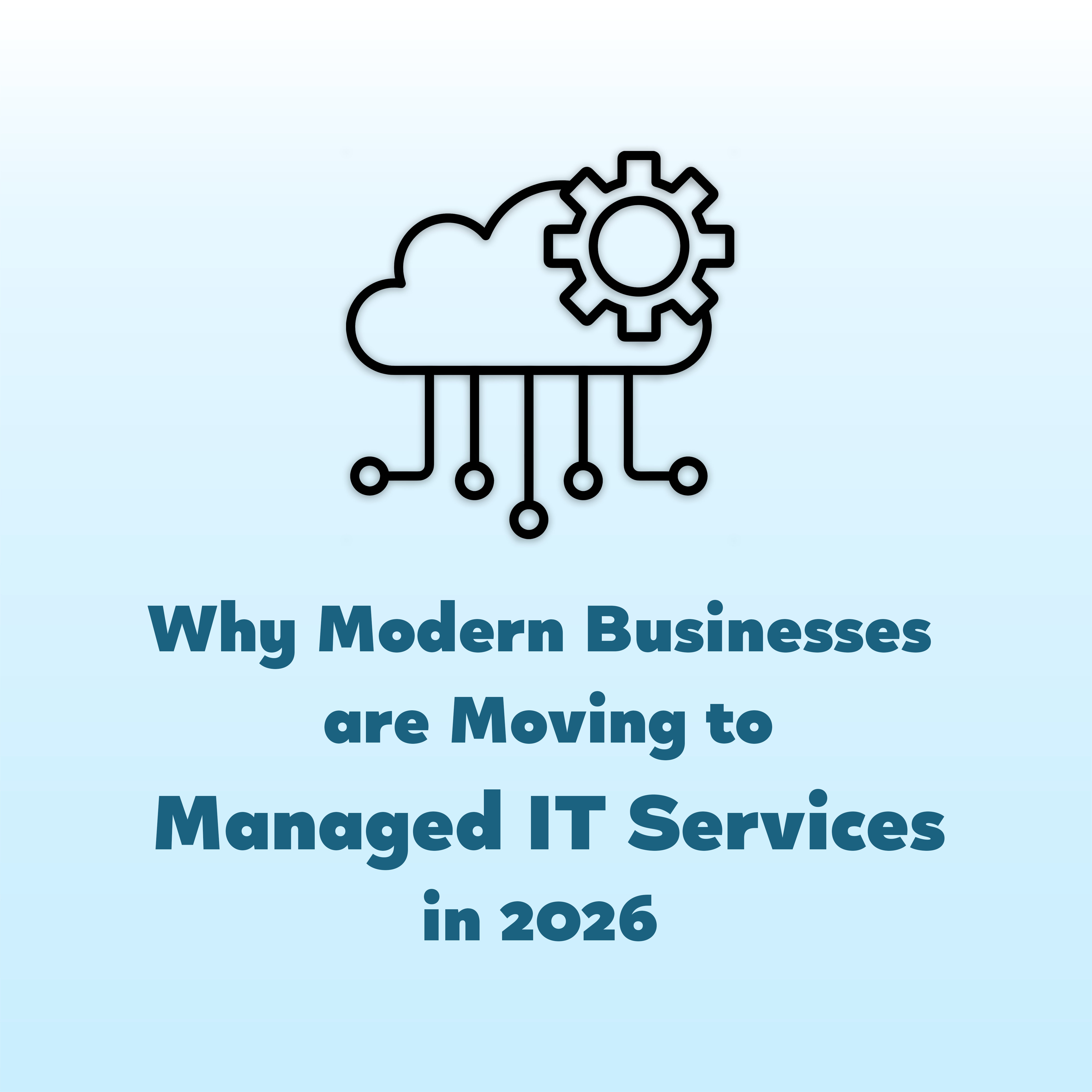 Why Modern Businesses Are Moving to Managed IT Services in 2026