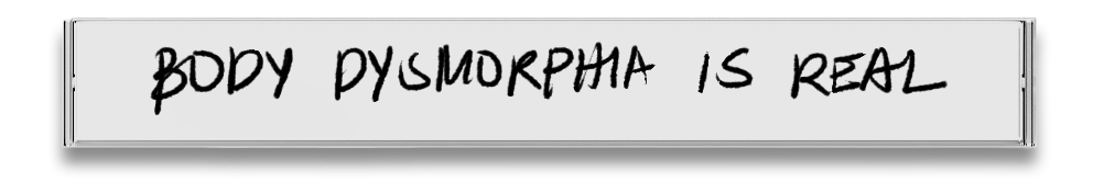 Body Dysmorphia Is Real