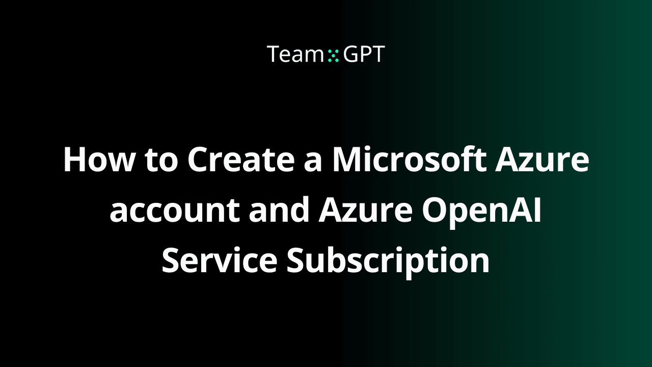 How to Create a Microsoft Azure account and Azure OpenAI Service Subscription