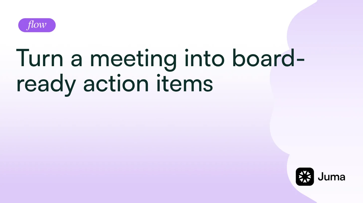 Turn a meeting into board-ready action items
