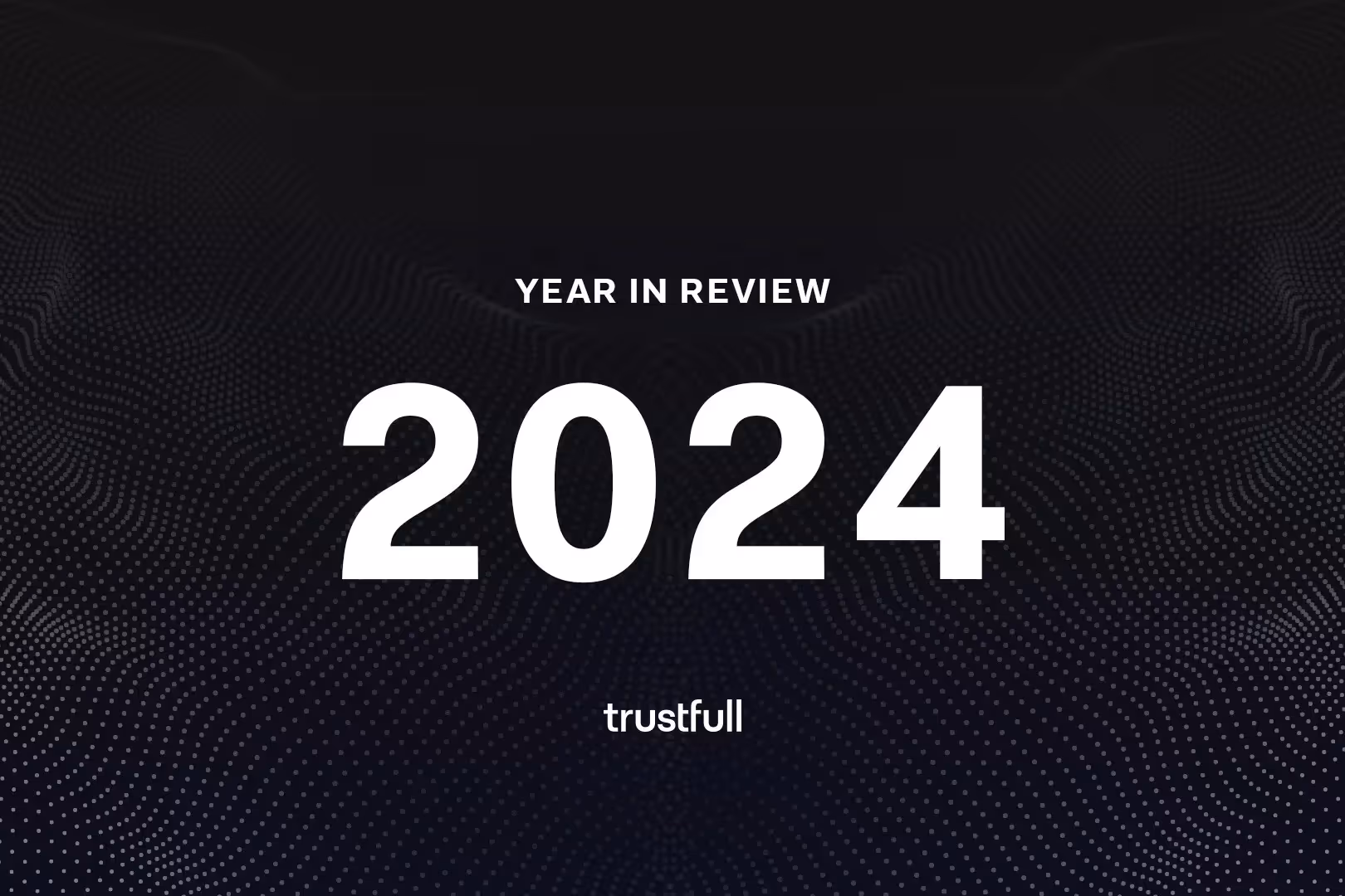 Trustfull Crosses 1 Million Monthly API Calls, Doubles Number of Customers and Expands Global Leadership Team in 2024