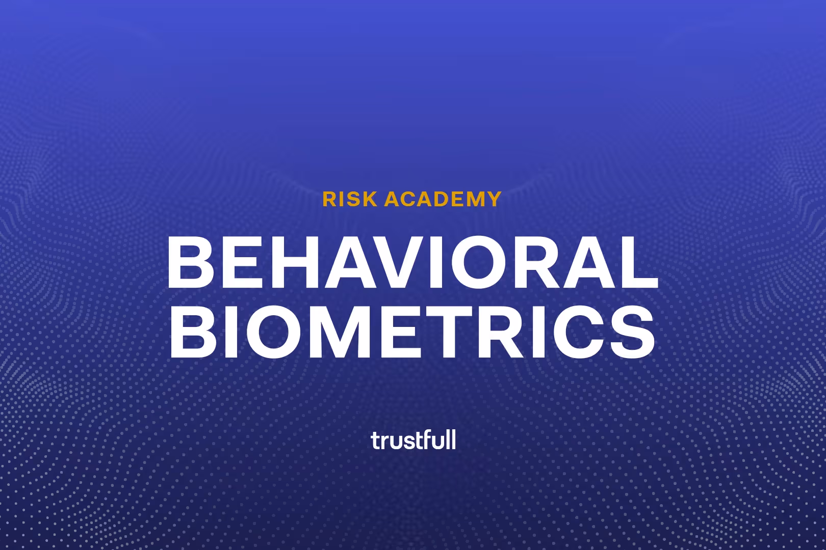 A Complete Guide to Using Behavioral Biometrics in Fraud Prevention