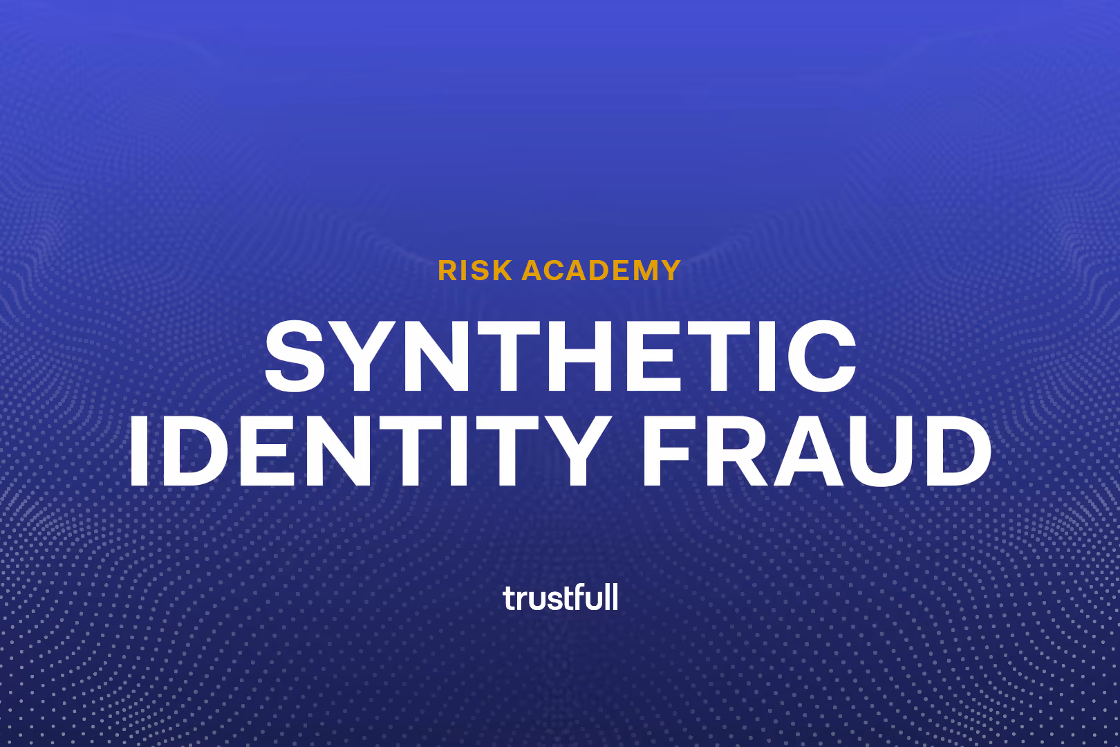 Synthetic Identity Fraud: What You Need to Know
