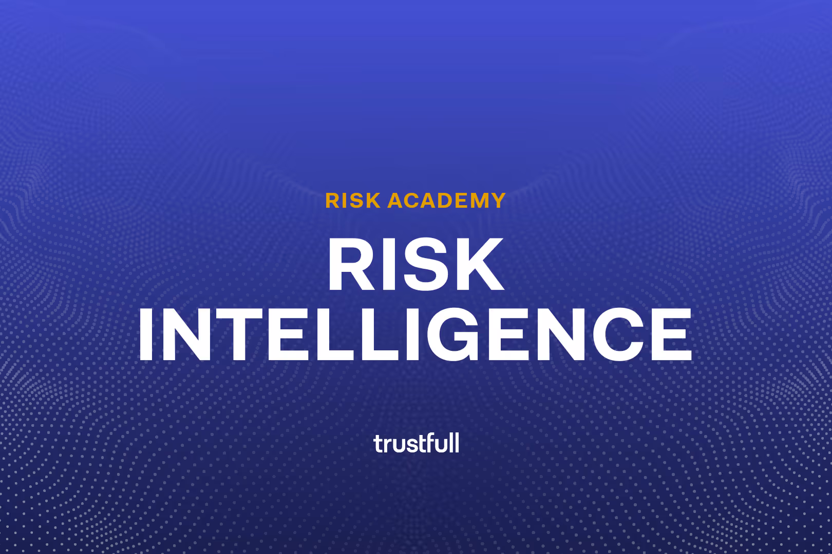 Risk Intelligence: the Blueprint to Advanced Fraud Prevention