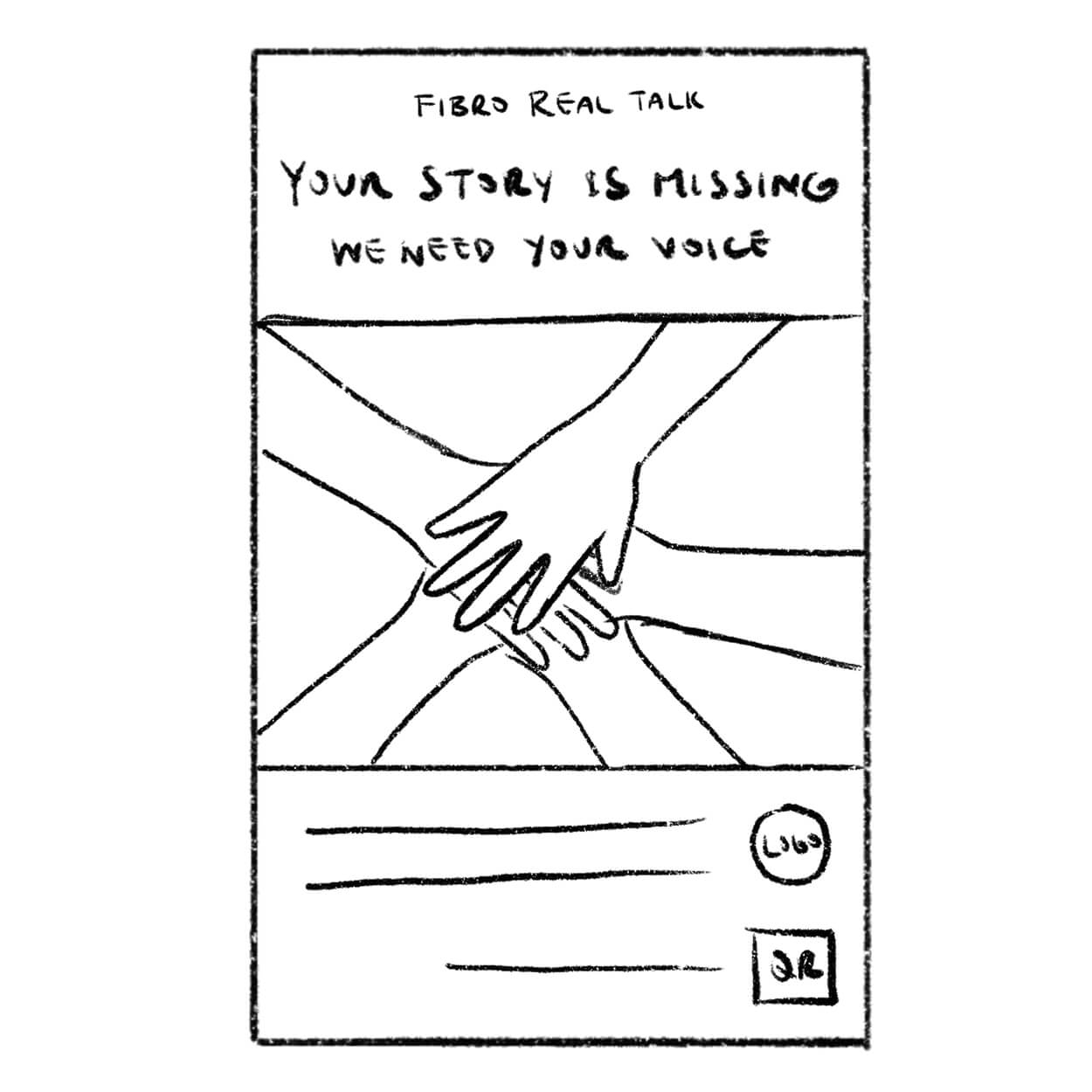 Sketch of five hands stacked together below the text 'Fibro Real Talk Your Story is Missing We Need Your Voice'.