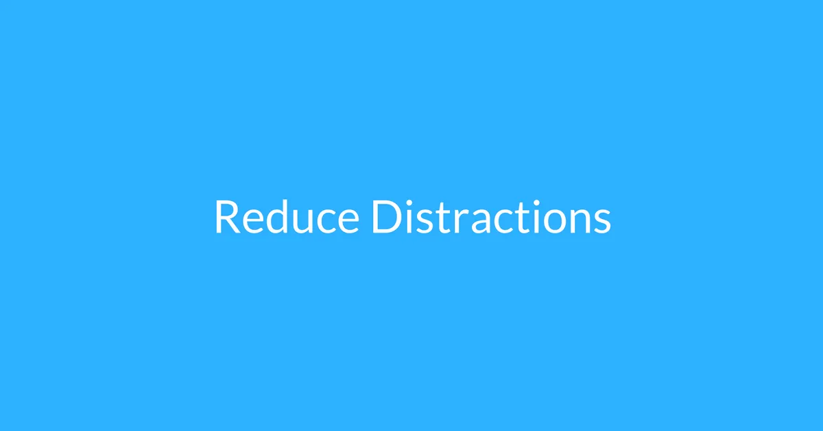 reduce distractions