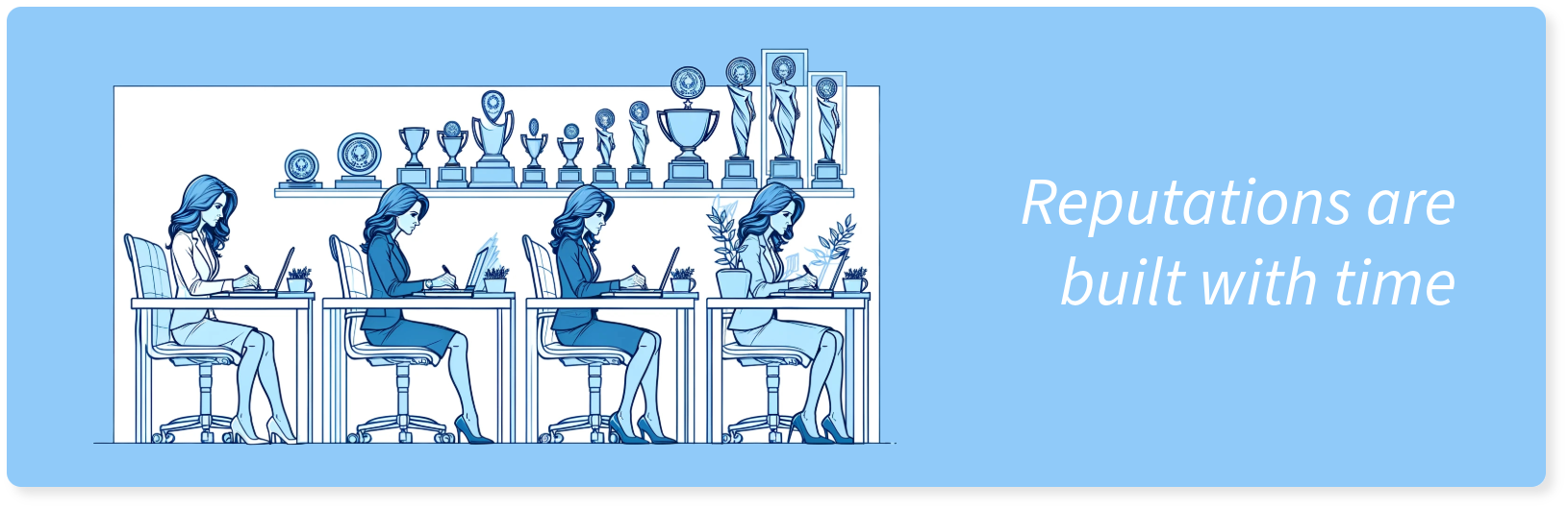 Reputations are built with time.