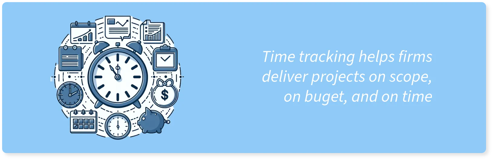 Time tracking helps firms deliver projects on scope, on budget, and on time.