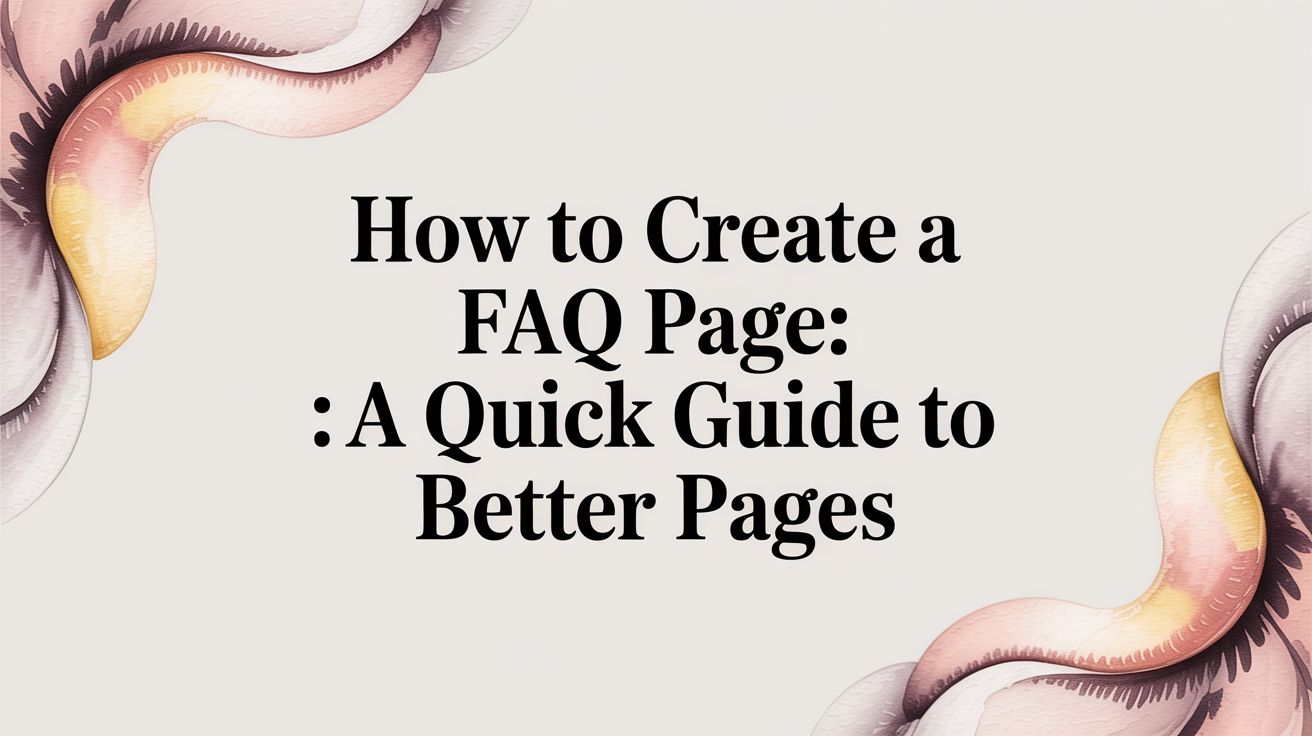 how to create a faq page: a quick guide to better pages