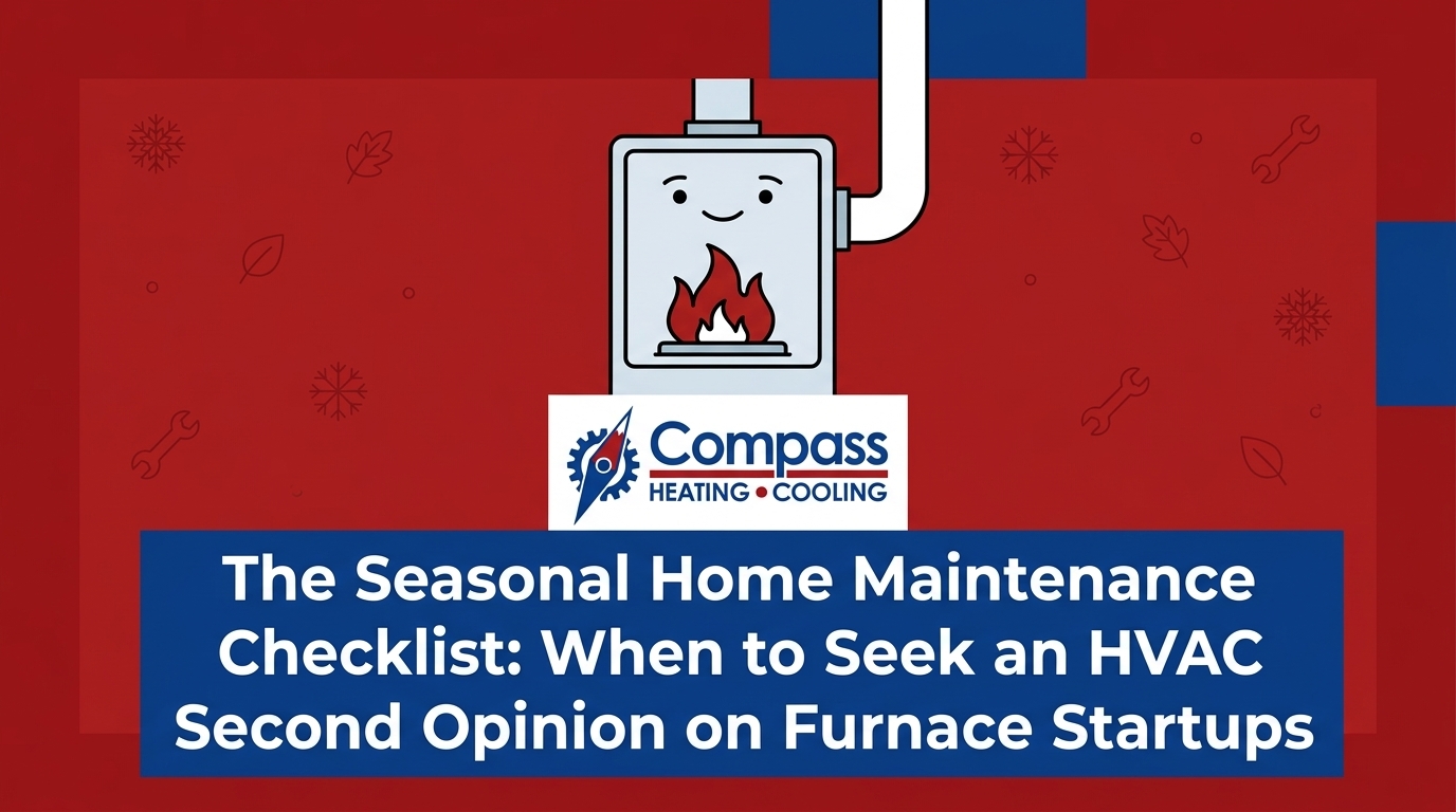 The Seasonal Home Maintenance Checklist: When to Seek an HVAC Second Opinion on Furnace Startups