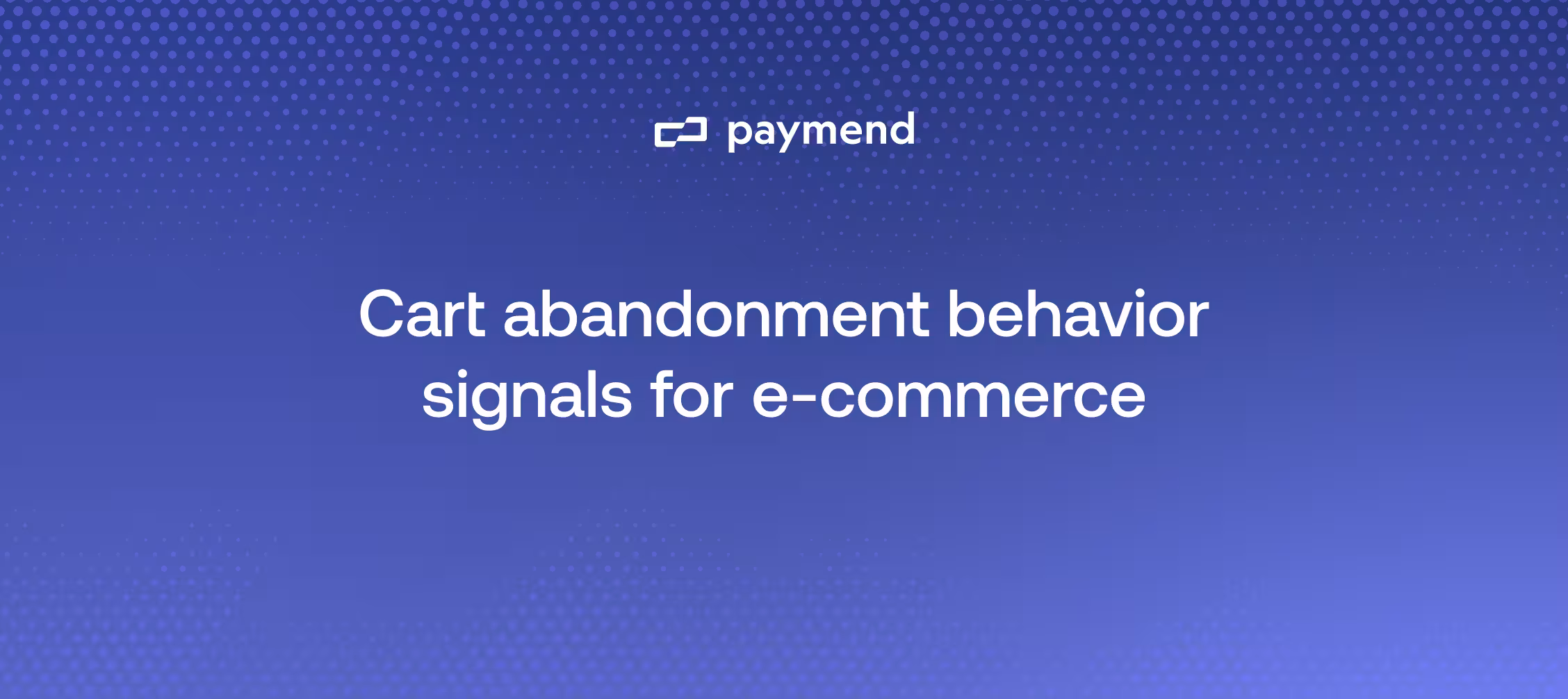 12 Cart abandonment behavior signals for e-commerce
