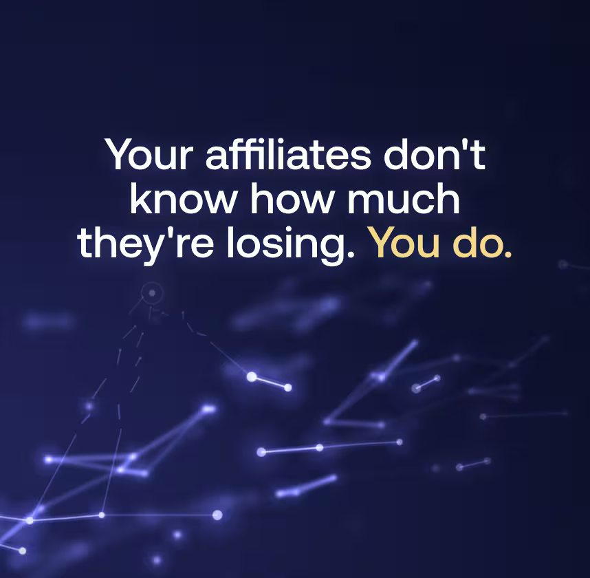Your affiliates don't know how much they're losing. You do.