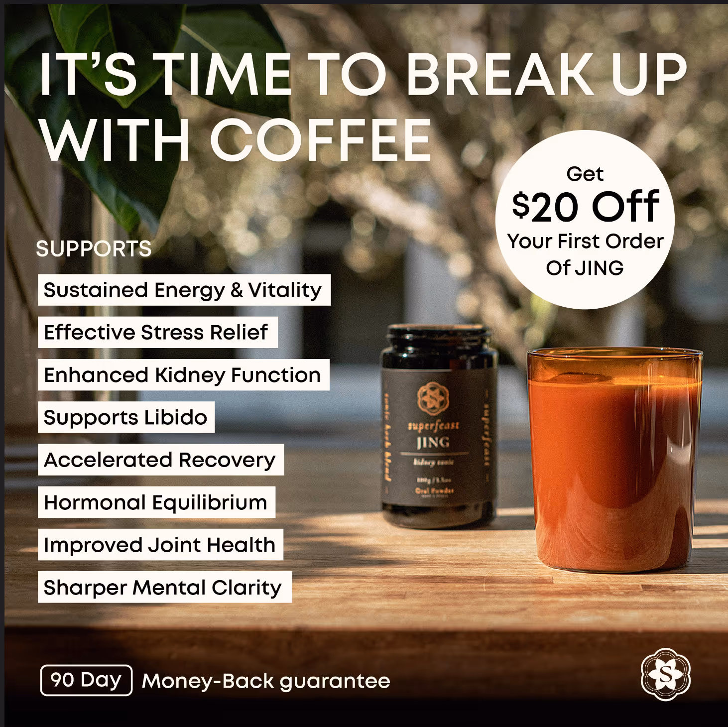 Jar of superfeast JING supplement and a glass of tea on a wooden table with text promoting breaking up with coffee and $20 off first order.