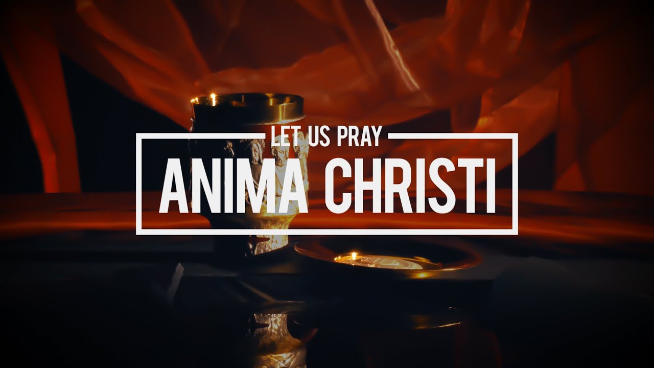 Let Us Pray: Anima Christi