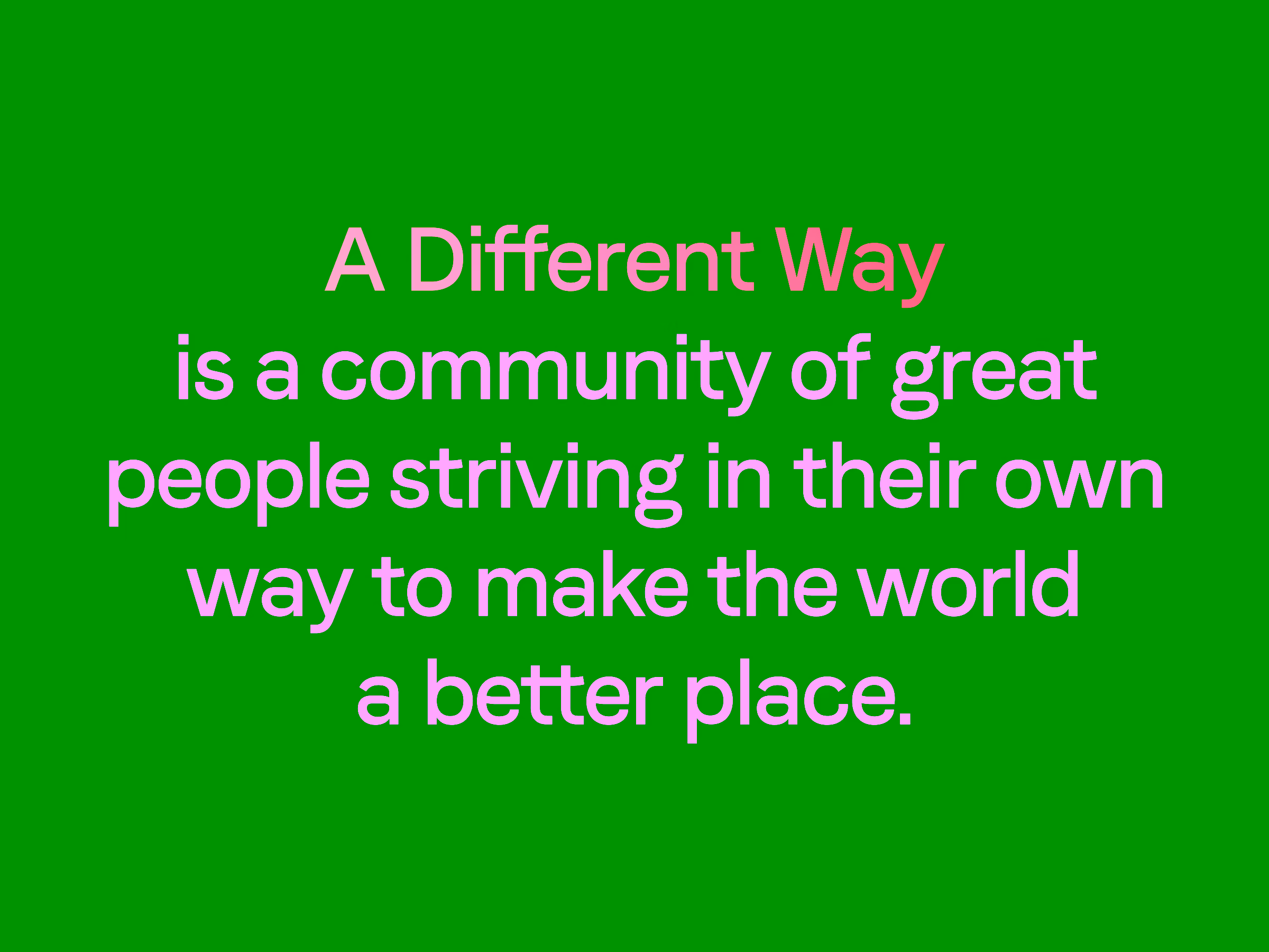 "A Different Way" is a community of great people striving to make the world a better place, displayed on a dark green background.