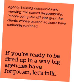 Text on red-orange background: It's easy to make airy statements about AI. How you're embracing it, gearing up for it, producing a report on it. Some might say they're talking out of their backsides. We couldn't possibly comment. If you're ready to escape the artifice for a more intelligent mindset, we should talk.