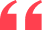 Red quotation mark symbol.