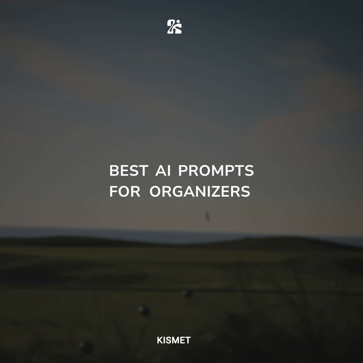 Kismet Golf blog cover: Best AI Prompts for Organizers, featuring a moody golf course landscape at dusk