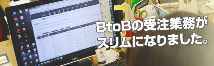 BtoBの受注業務がスリムになりました