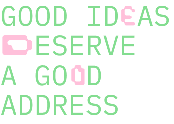 Tekst i grønt og rosa som sier «Good ideas deserve a good address».