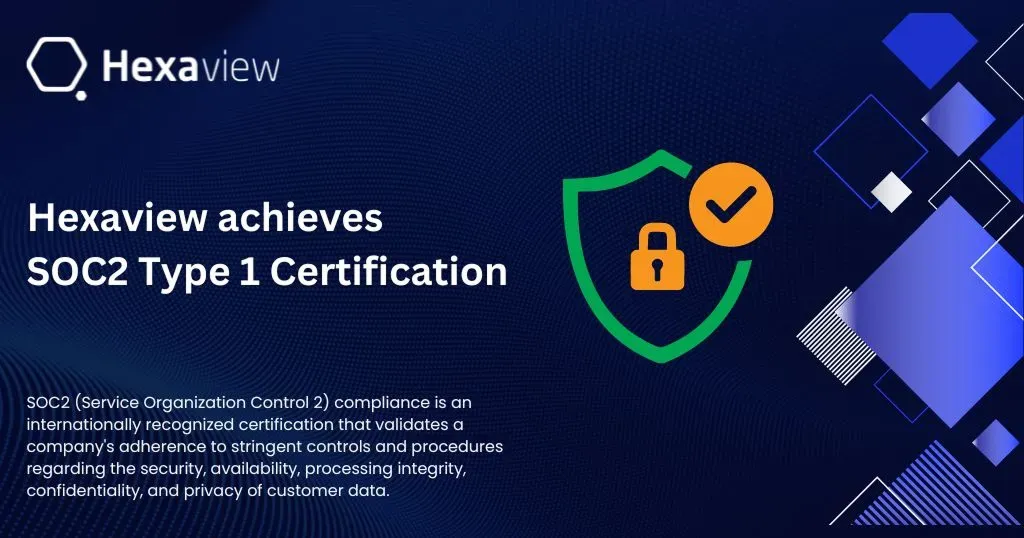 Hexaview Achieves SOC2 Type 1 Compliance, Demonstrating Commitment to Data Security and Privacy