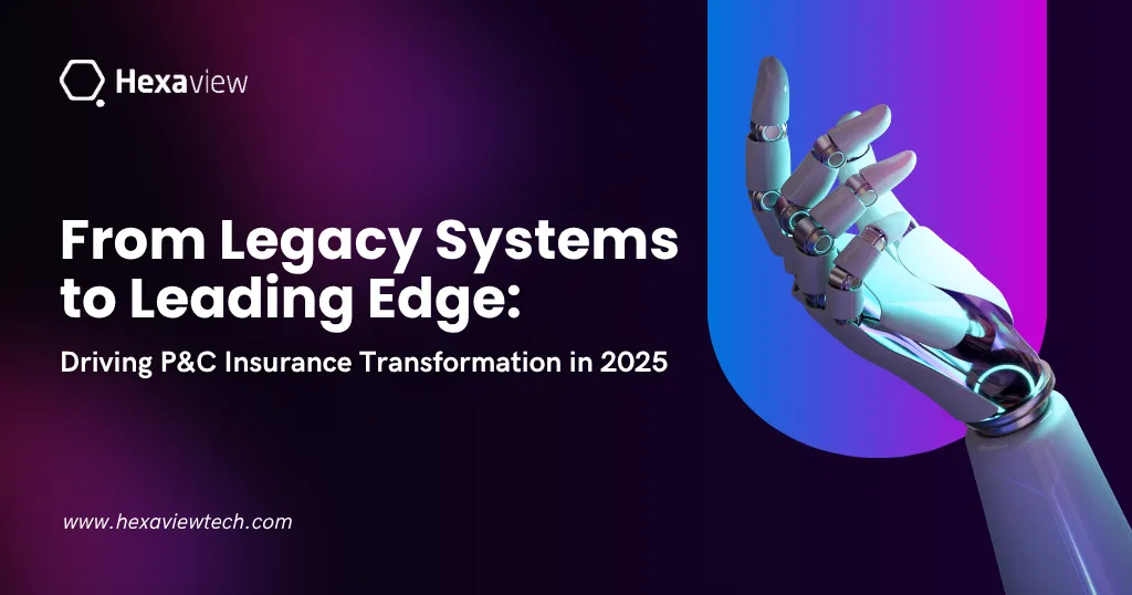 From Legacy Systems to Leading Edge: Driving P&C Insurance Transformation in 2025