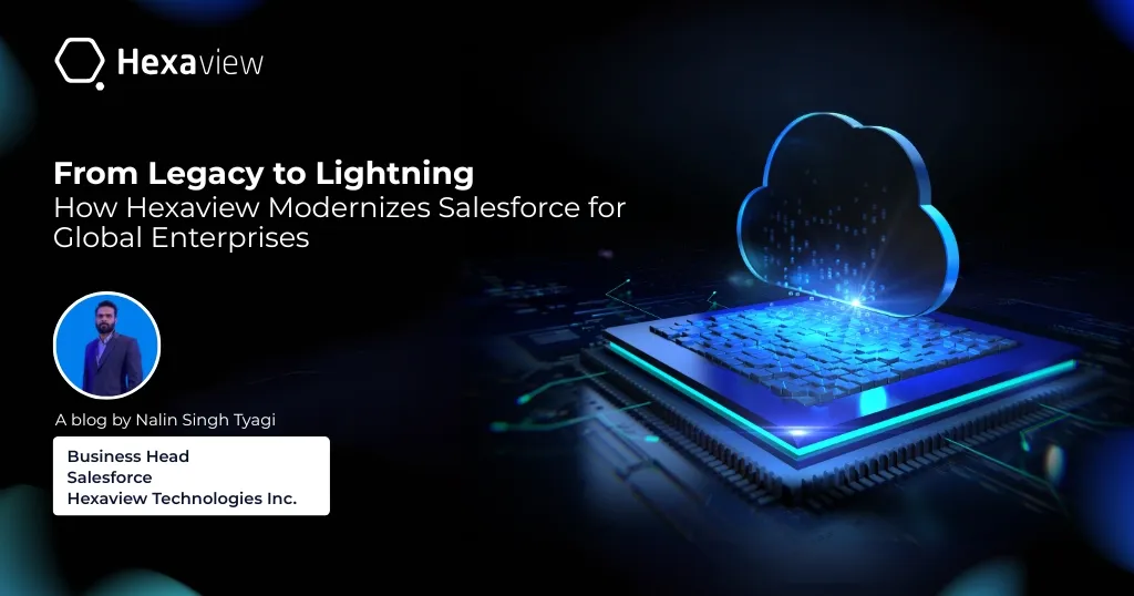 From Legacy to Lightning: How Hexaview Modernizes Salesforce for Global Enterprises?