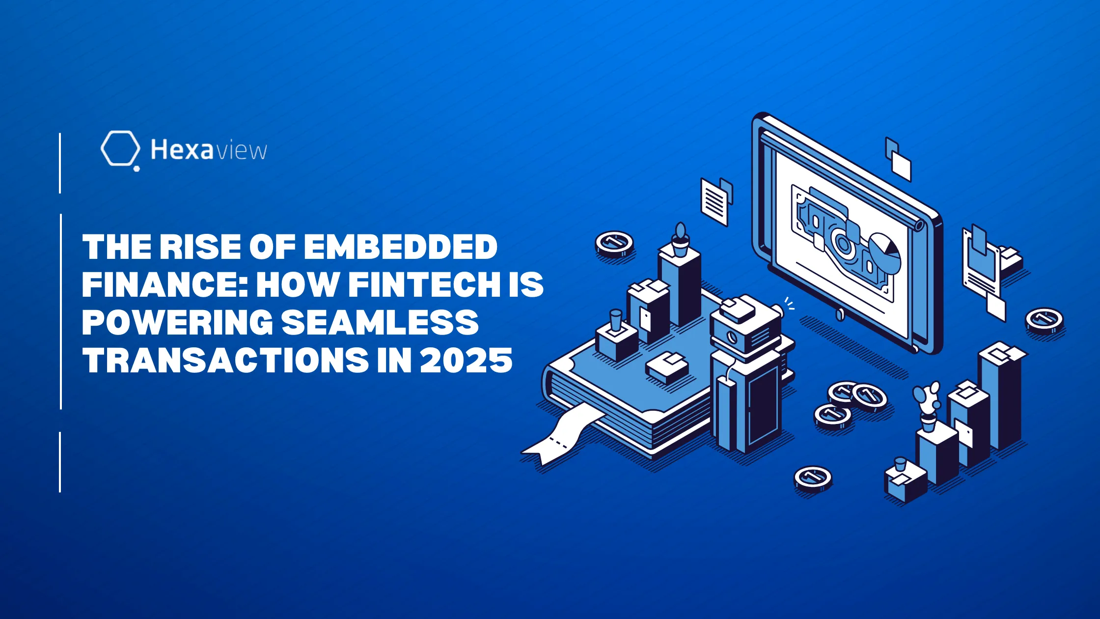 The Rise of Embedded Finance: How FinTech is Powering Seamless Transactions in 2025