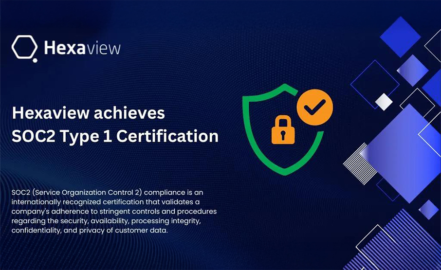 Hexaview Achieves SOC2 Type 1 Compliance, Demonstrating Commitment to Data Security and Privacy
