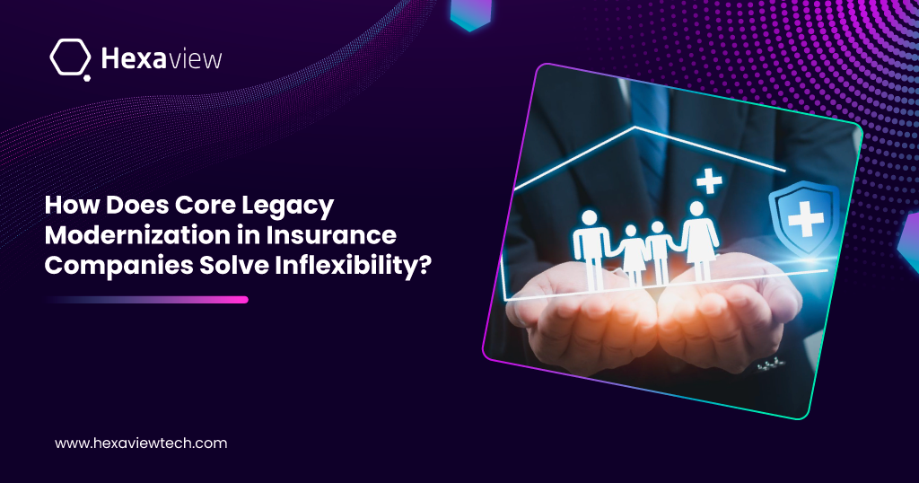 How Does Core Legacy Modernization in Insurance Companies Solve Inflexibility? 