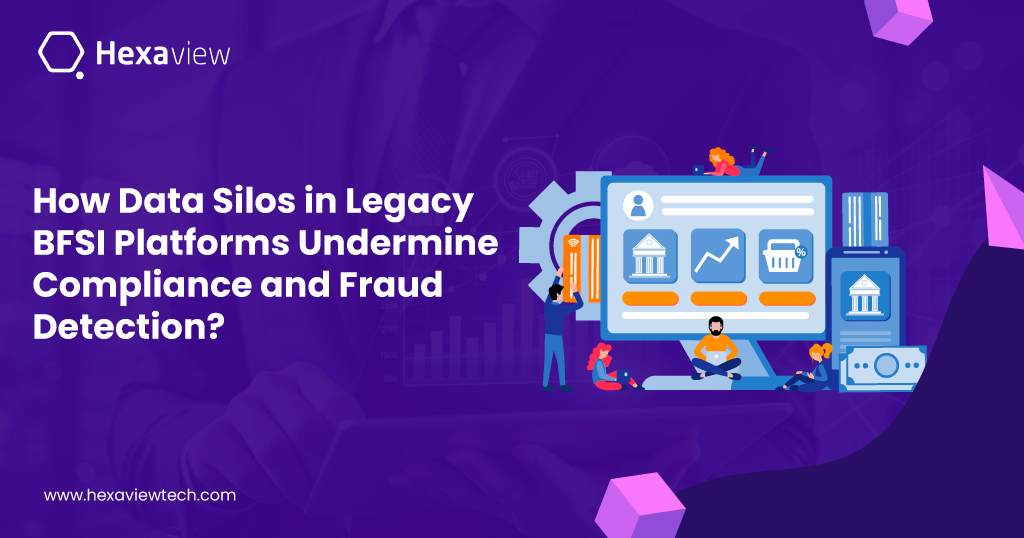 How Data Silos in Legacy BFSI Platforms Undermine Compliance and Fraud Detection?
