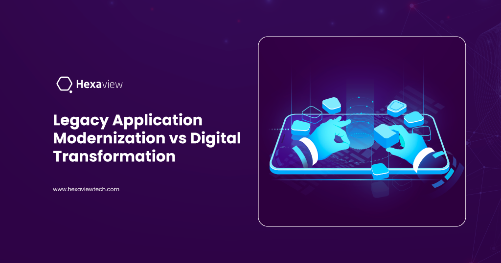 Legacy Application Modernization vs Digital Transformation: Key Differences, Benefits, and Strategy 