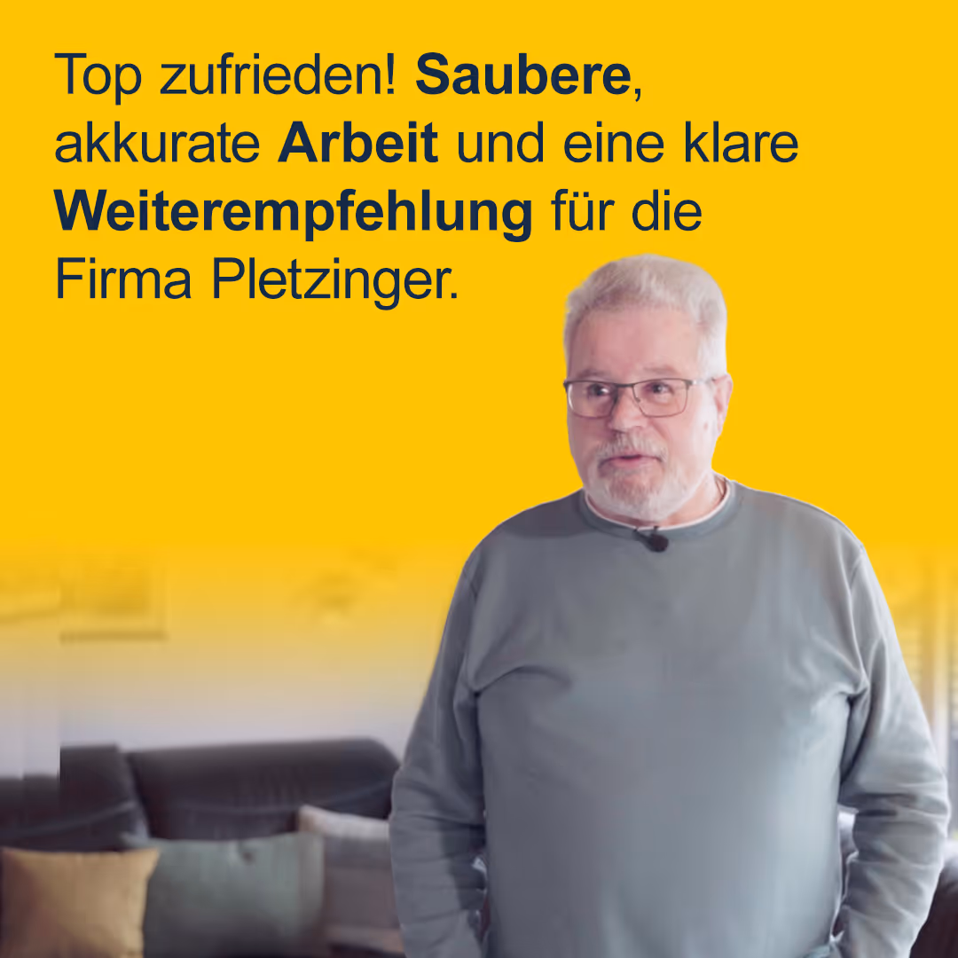 "Top zufrieden! Saubere, akkurate Arbeit und eine klare Weiterempfehlung für die Firma Pletzinger."