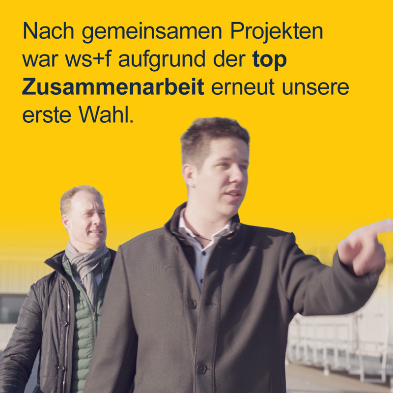 Nach gemeinsamen Projekten war ws+f aufgrund der top Zusammenarbeit erneut unsere erste Wahl.