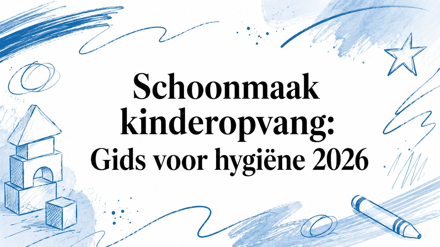 Schoonmaak kinderopvang: Gids voor hygiëne 2026