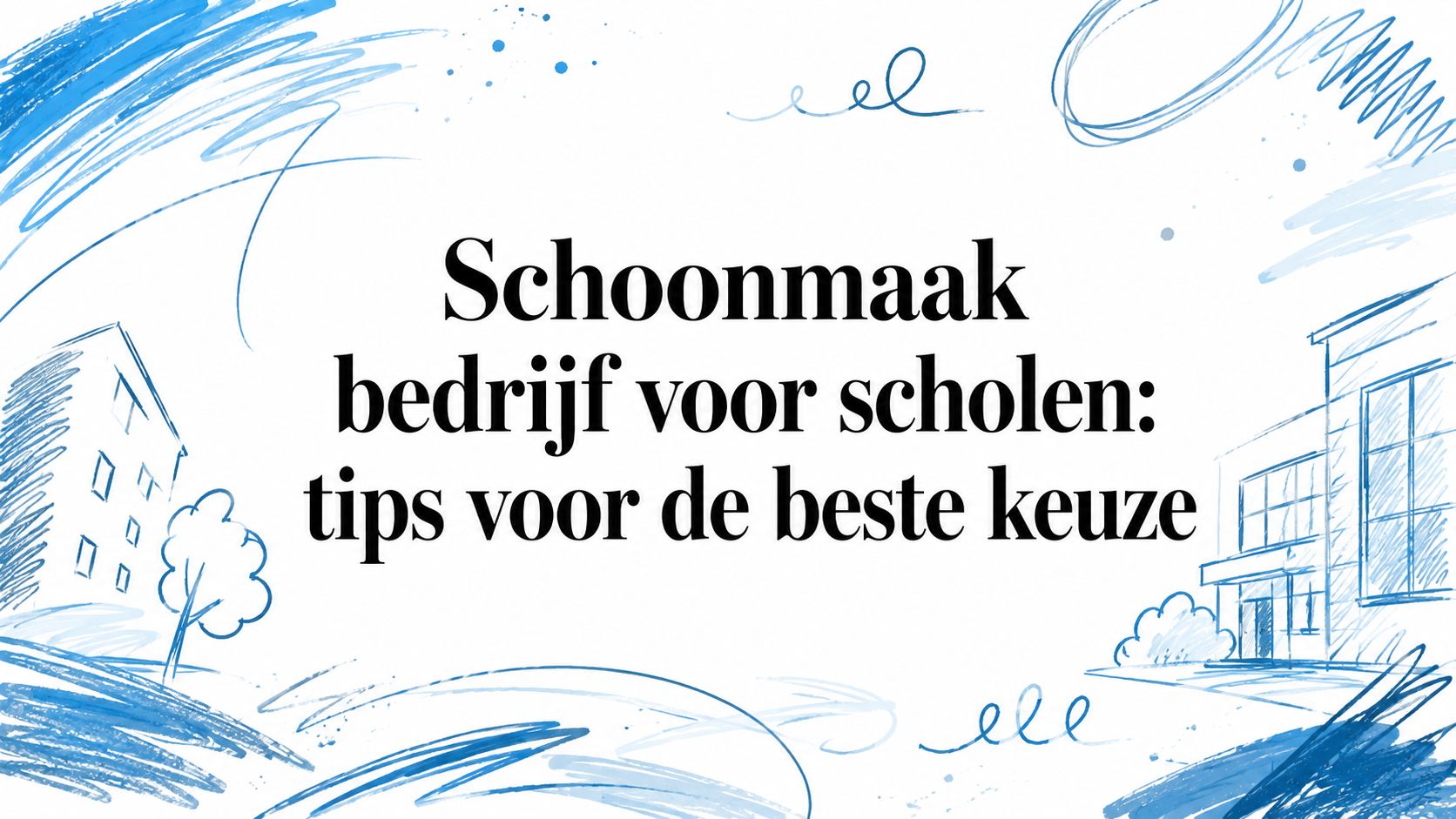 Schoonmaak bedrijf voor scholen: tips voor de beste keuze