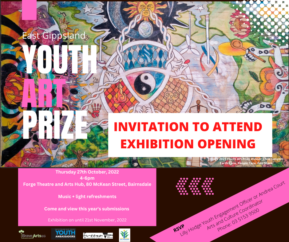 East Gippsland Youth Art Prize invite for the opening. Thursday 27 October 4pm at Forge Theatre and Arts Hub, 80 McKean St Bairnsdale.