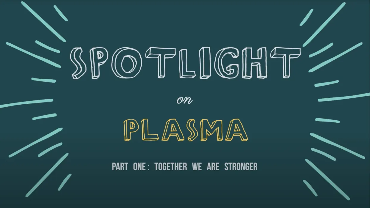 Spotlight on Plasma Part One: Together We Are Stronger