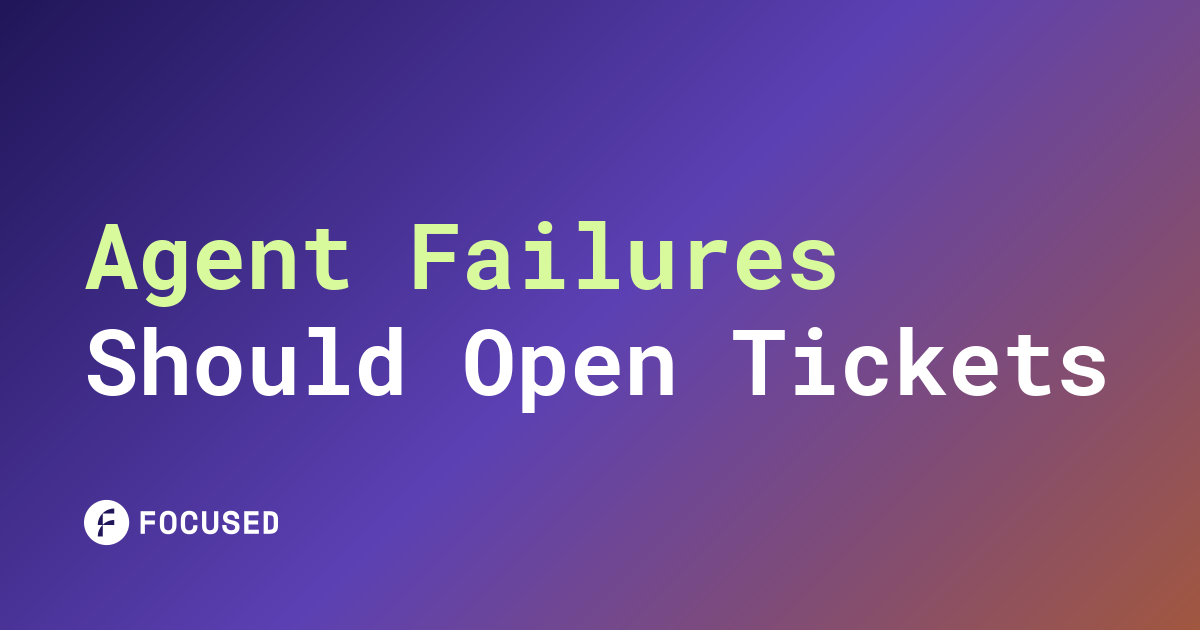 Focused Labs blog card for Agent Failures Should Open Tickets