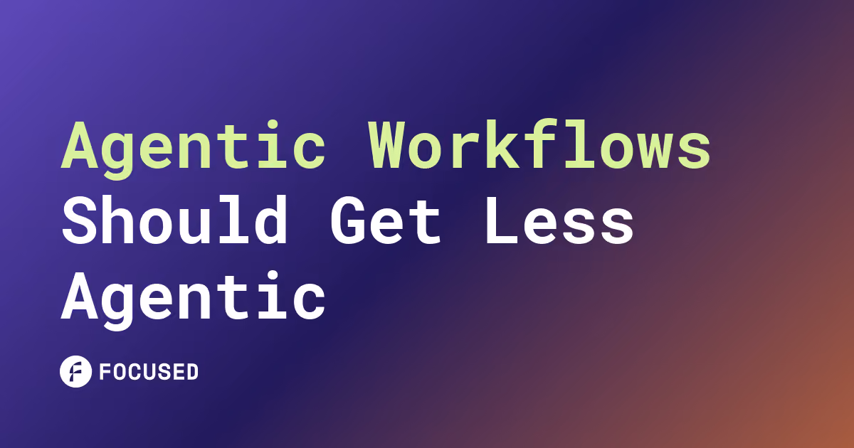 Agentic Workflows Should Get Less Agentic