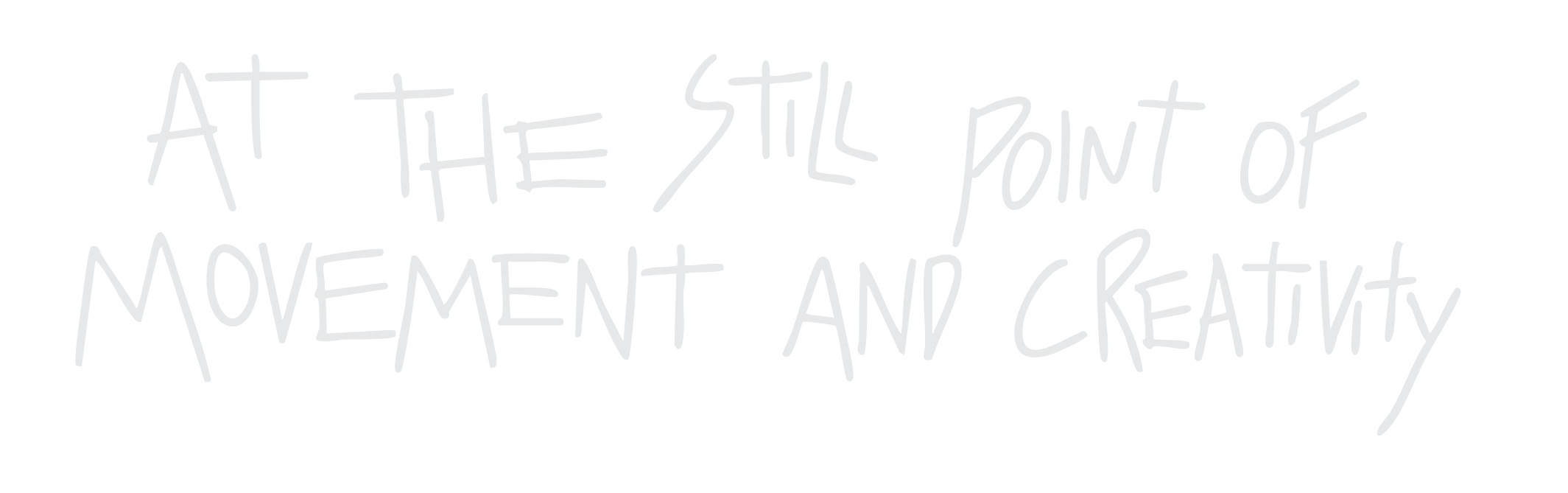 Handwritten text reading 'at the still point of movement and creativity"