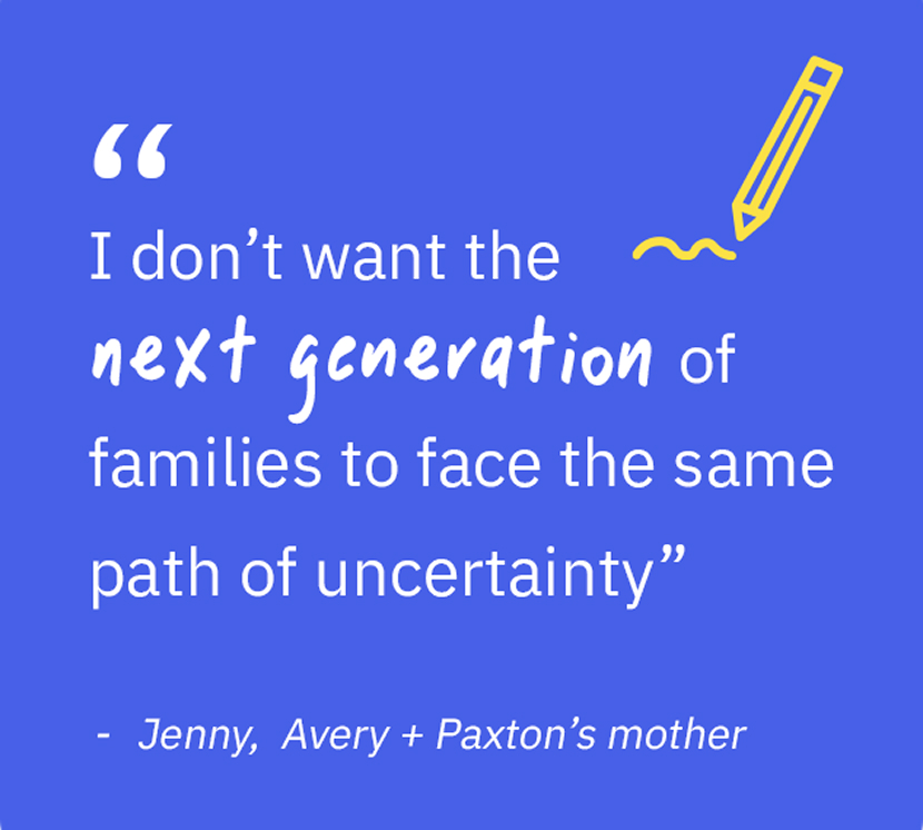 "I don’t want the next generation of families to face the same path of uncertainty" says Jenny, mother.
