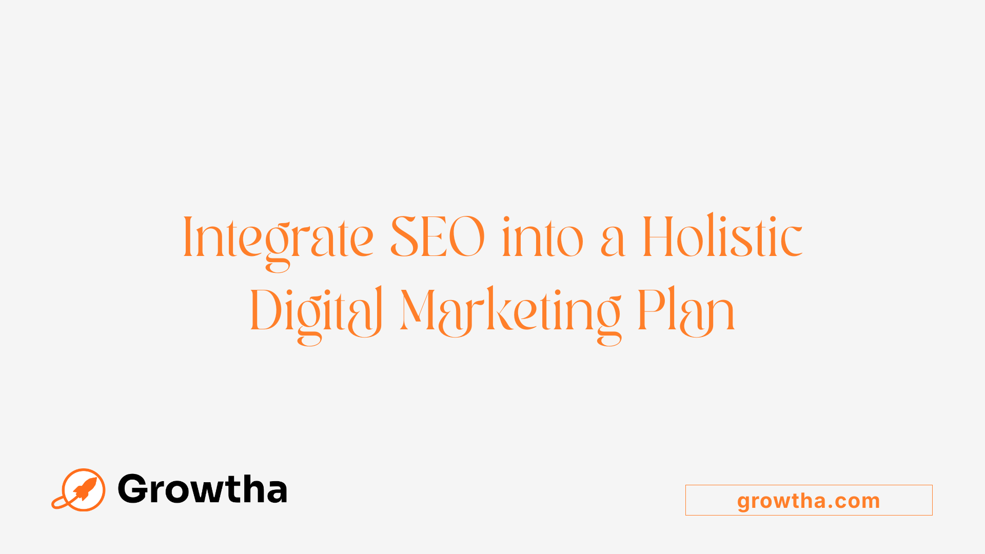 Integrate SEO into a Holistic Digital Marketing Plan