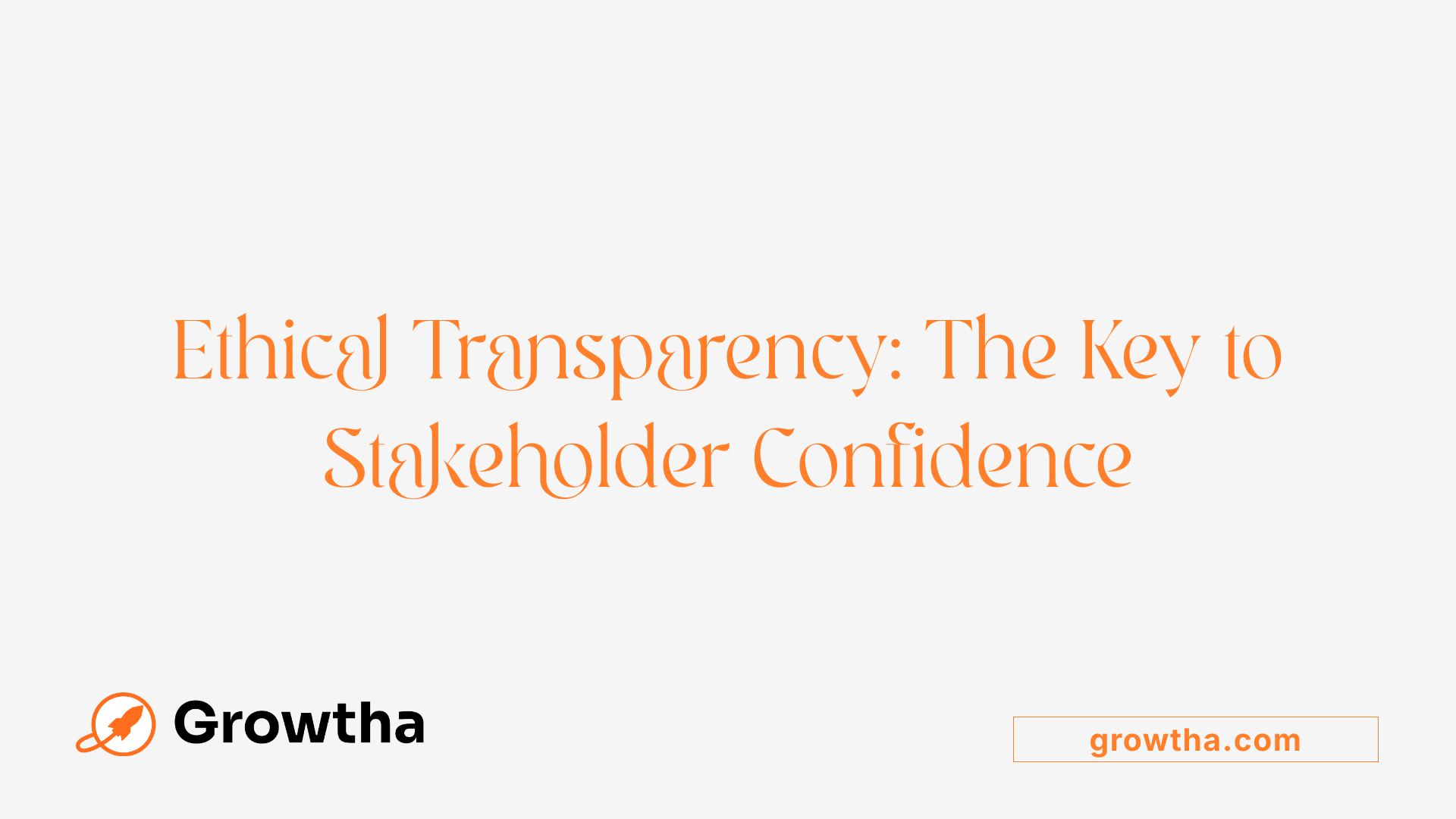 Ethical Transparency: The Key to Stakeholder Confidence