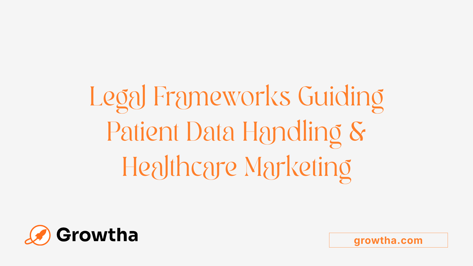 Legal Frameworks Guiding Patient Data Handling & Healthcare Marketing