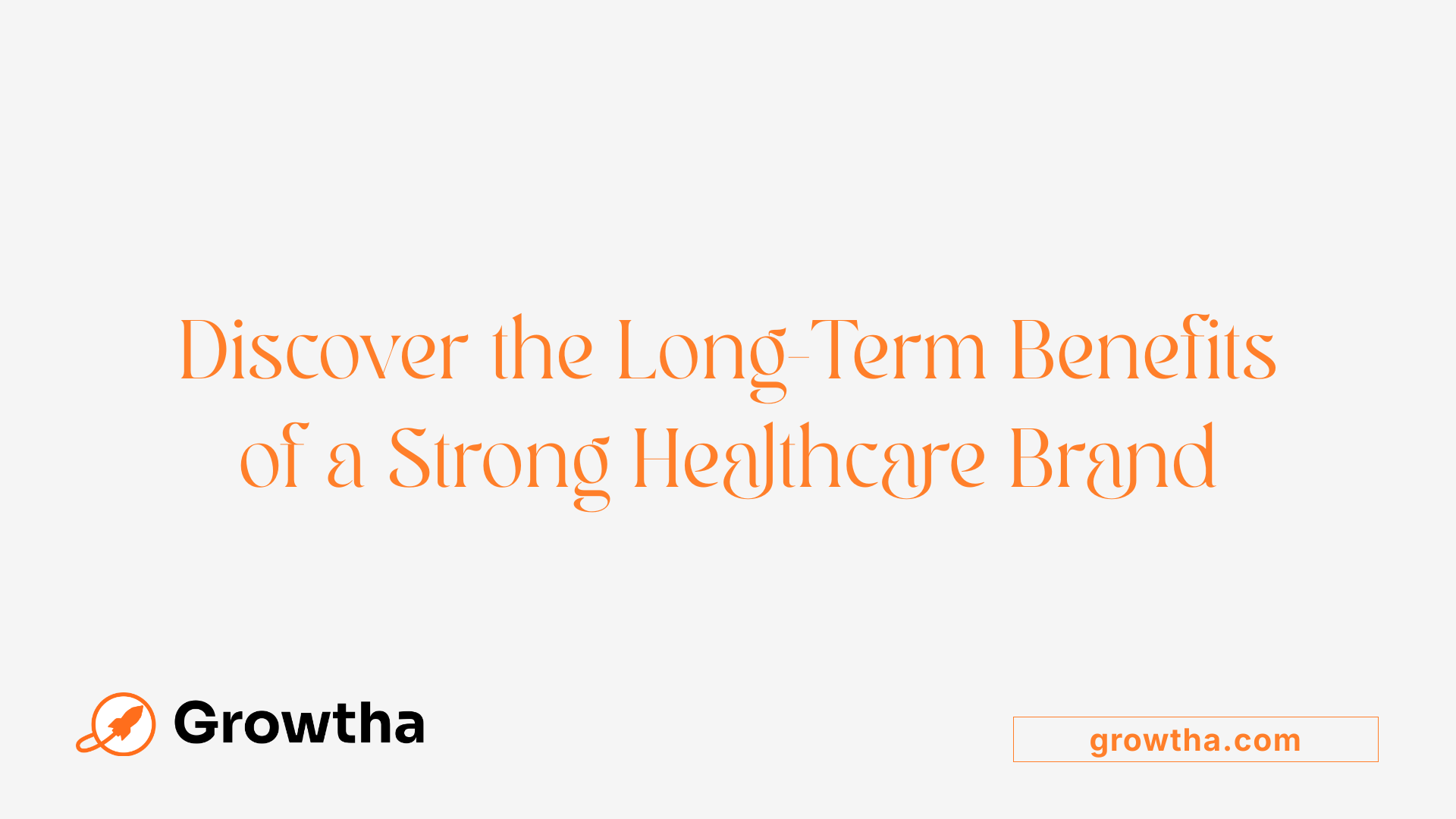 Discover the Long-Term Benefits of a Strong Healthcare Brand