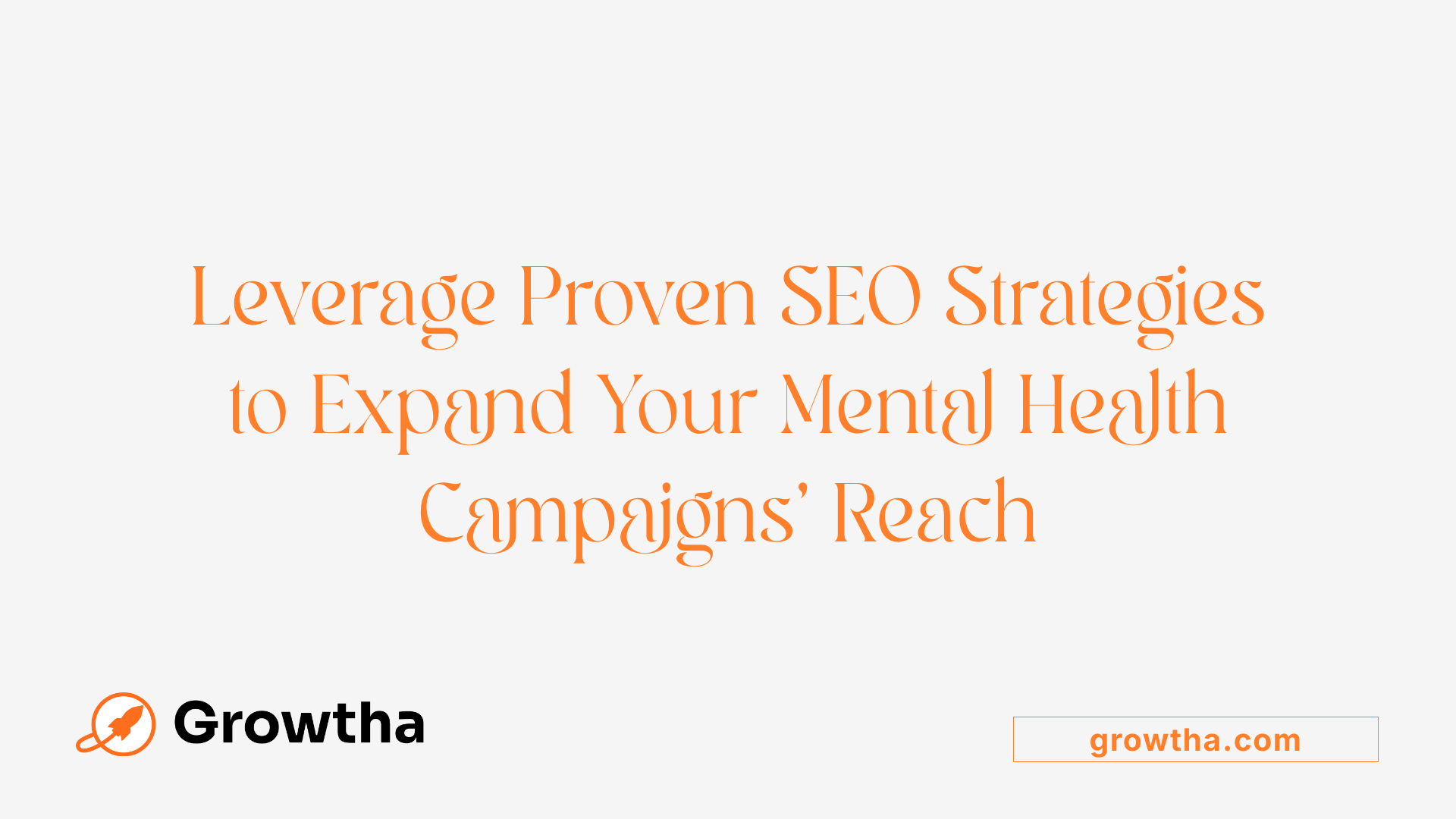 Leverage Proven SEO Strategies to Expand Your Mental Health Campaigns' Reach