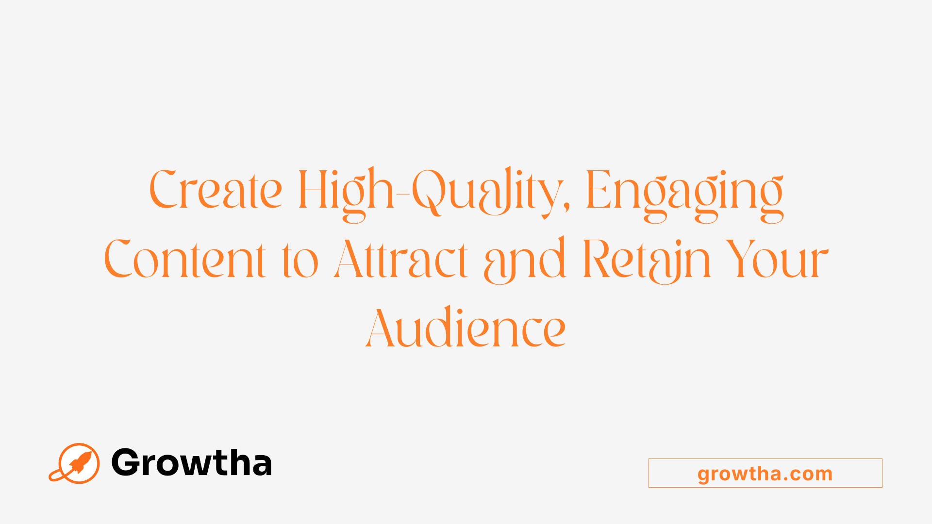 Create High-Quality, Engaging Content to Attract and Retain Your Audience