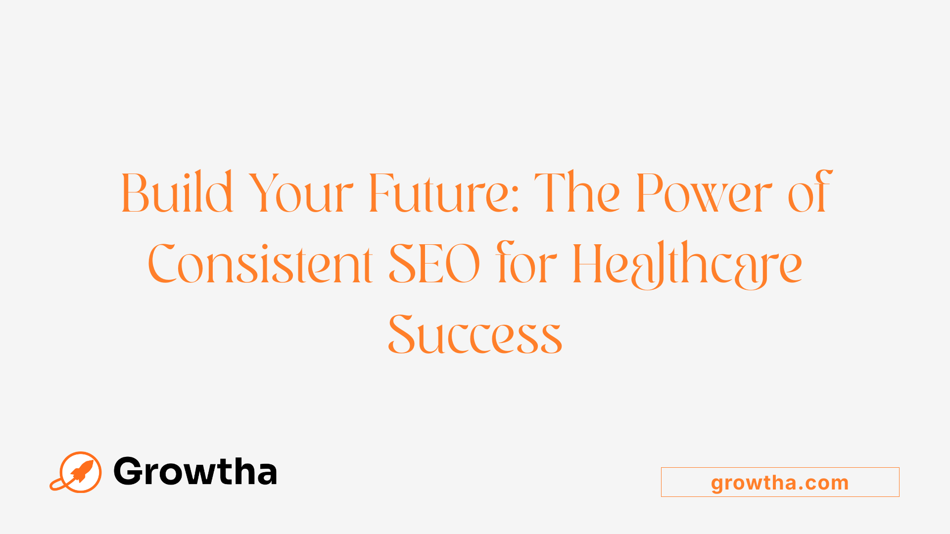 Build Your Future: The Power of Consistent SEO for Healthcare Success